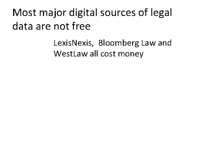 Most major digital sources of legal data are not free Lexis. Nexis, Bloomberg Law