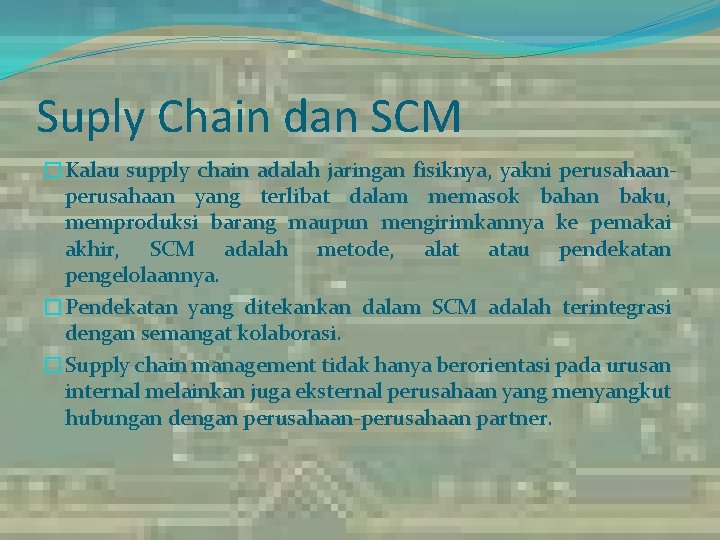 Suply Chain dan SCM �Kalau supply chain adalah jaringan fisiknya, yakni perusahaan yang terlibat