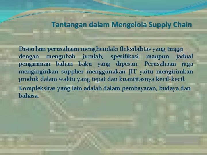 Tantangan dalam Mengelola Supply Chain Disisi lain perusahaan menghendaki fleksibilitas yang tinggi dengan mengubah