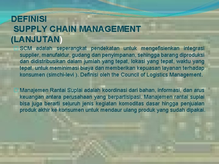 DEFINISI SUPPLY CHAIN MANAGEMENT (LANJUTAN) � SCM adalah seperangkat pendekatan untuk mengefisienkan integrasi supplier,