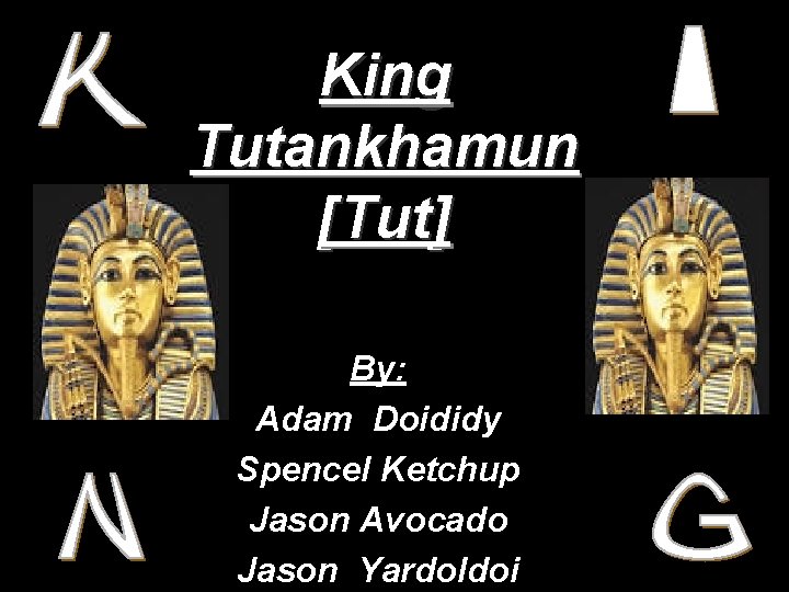 King Tutankhamun [Tut] By: Adam Doididy Spencel Ketchup Jason Avocado Jason Yardoldoi 