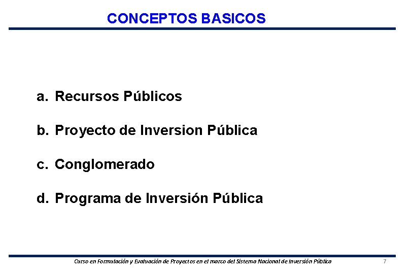 CONCEPTOS BASICOS a. Recursos Públicos b. Proyecto de Inversion Pública c. Conglomerado d. Programa