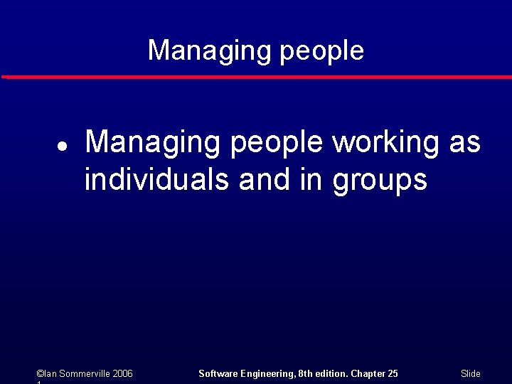 Managing people l Managing people working as individuals and in groups ©Ian Sommerville 2006