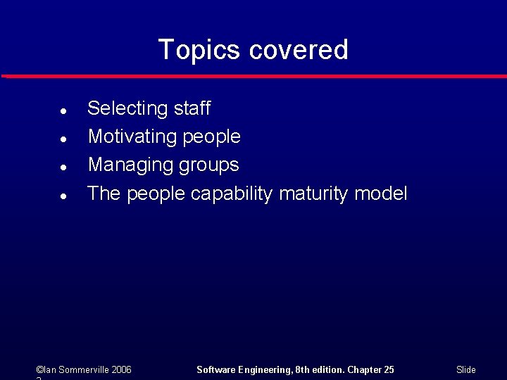 Topics covered l l Selecting staff Motivating people Managing groups The people capability maturity