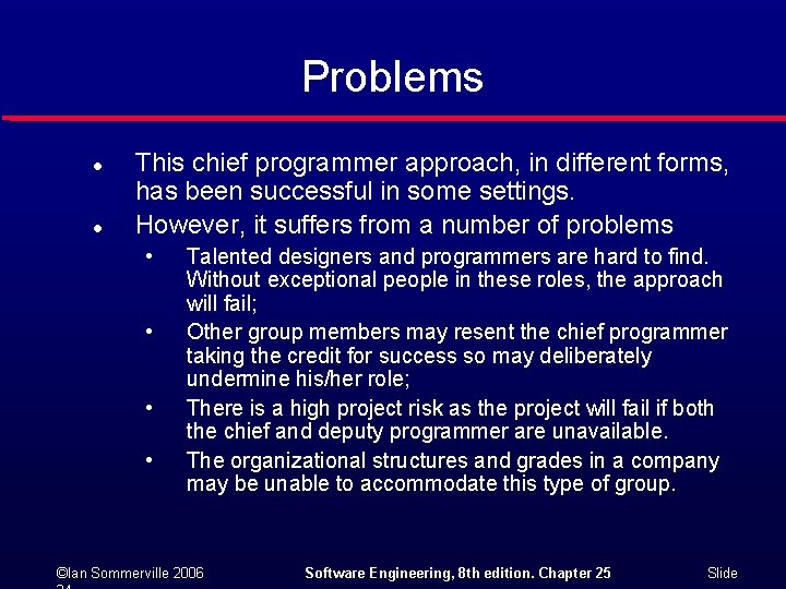 Problems l l This chief programmer approach, in different forms, has been successful in