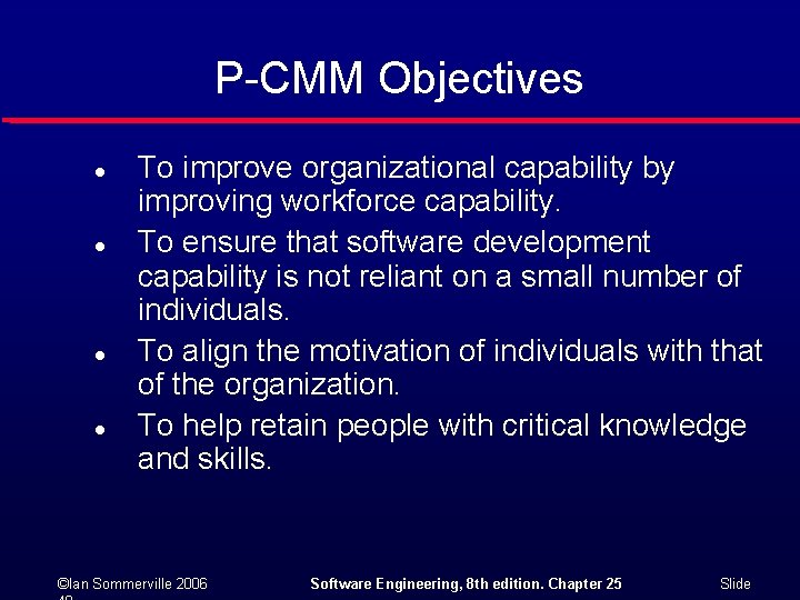 P-CMM Objectives l l To improve organizational capability by improving workforce capability. To ensure