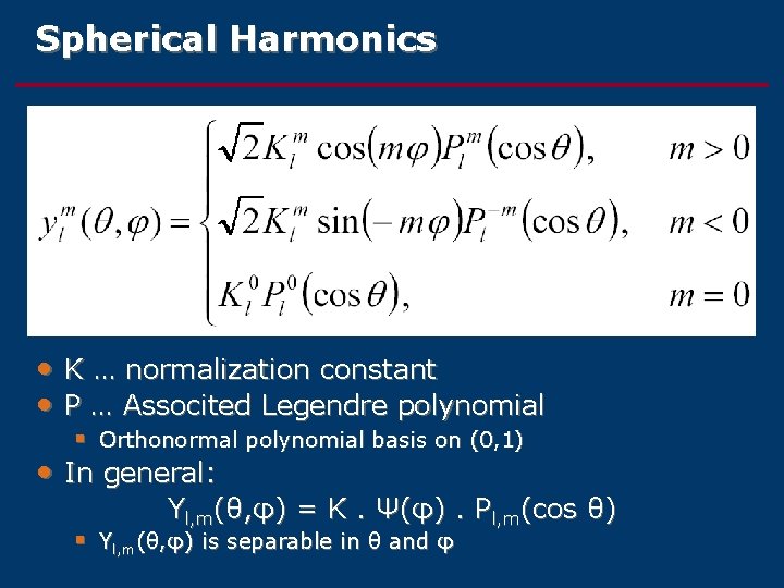 Spherical Harmonics • K … normalization constant • P … Associted Legendre polynomial •