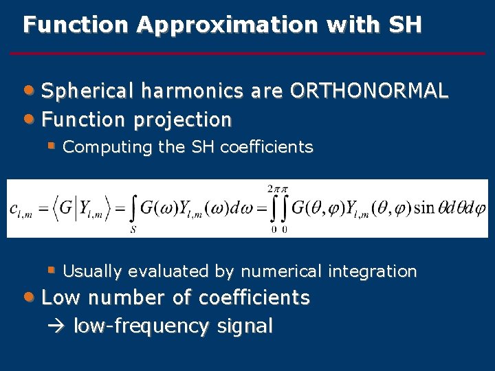 Function Approximation with SH • Spherical harmonics are ORTHONORMAL • Function projection § Computing