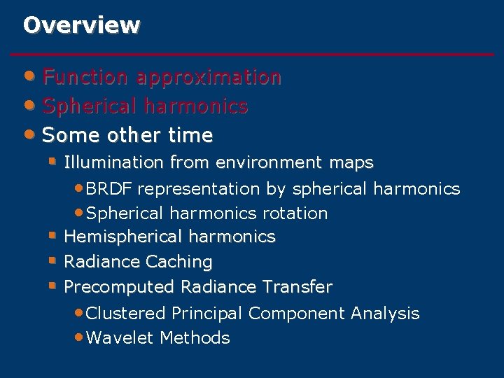 Overview • Function approximation • Spherical harmonics • Some other time § Illumination from