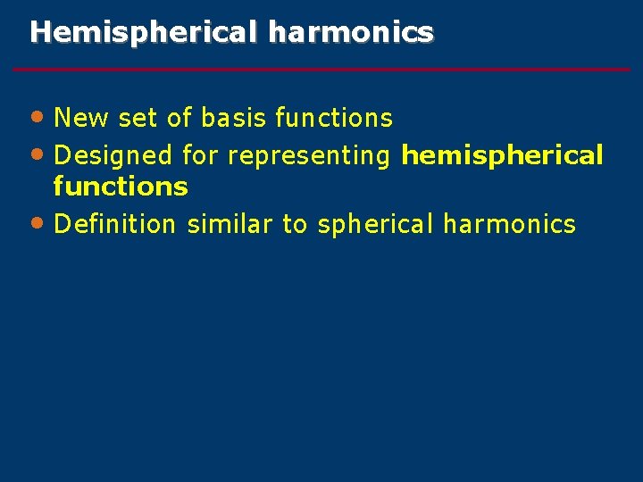 Hemispherical harmonics • New set of basis functions • Designed for representing hemispherical functions