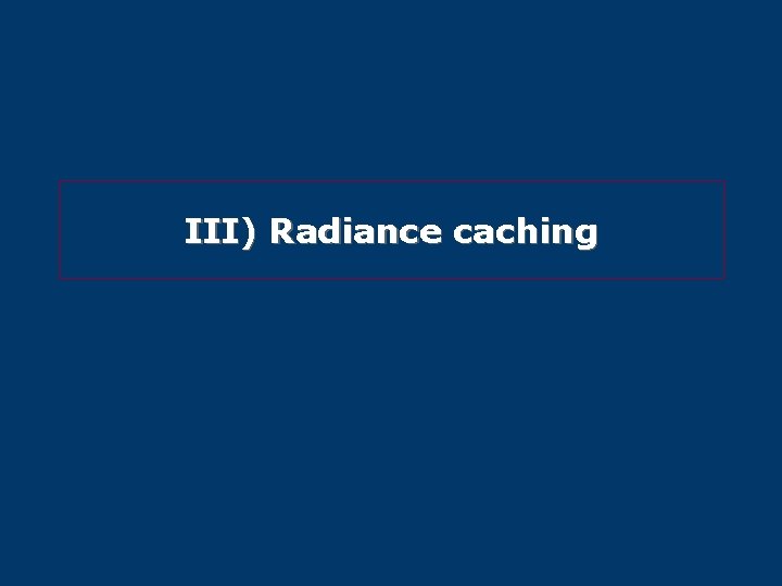 III) Radiance caching 