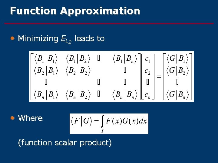 Function Approximation • Minimizing EL 2 leads to • Where (function scalar product) 