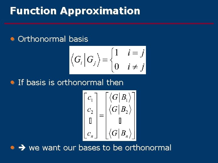 Function Approximation • Orthonormal basis • If basis is orthonormal then • we want