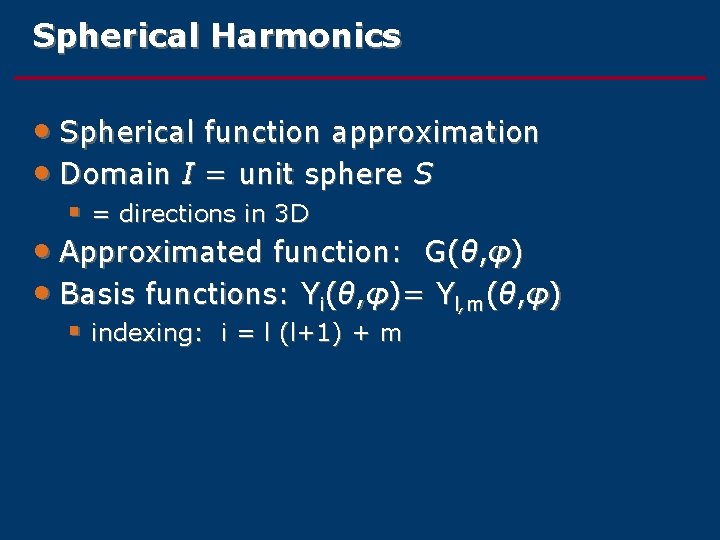 Spherical Harmonics • Spherical function approximation • Domain I = unit sphere S §