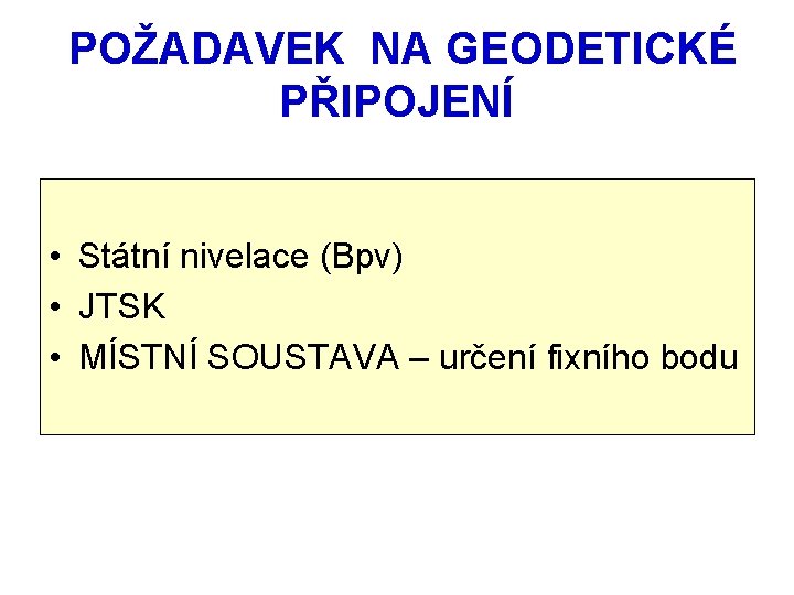  POŽADAVEK NA GEODETICKÉ PŘIPOJENÍ • Státní nivelace (Bpv) • JTSK • MÍSTNÍ SOUSTAVA