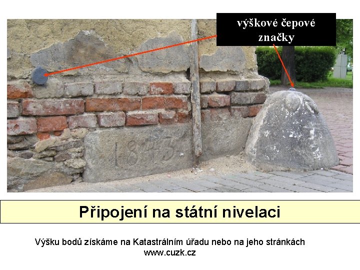 výškové čepové značky Připojení na státní nivelaci Výšku bodů získáme na Katastrálním úřadu nebo