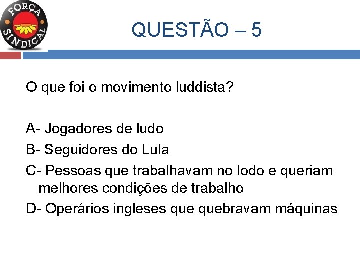  QUESTÃO – 5 O que foi o movimento luddista? A- Jogadores de ludo