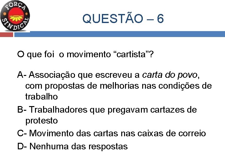  QUESTÃO – 6 O que foi o movimento “cartista”? A- Associação que escreveu