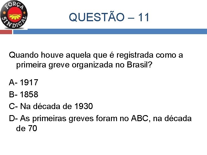  QUESTÃO – 11 Quando houve aquela que é registrada como a primeira greve