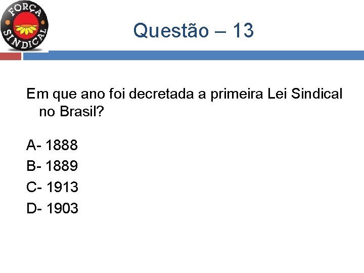  Questão – 13 Em que ano foi decretada a primeira Lei Sindical no