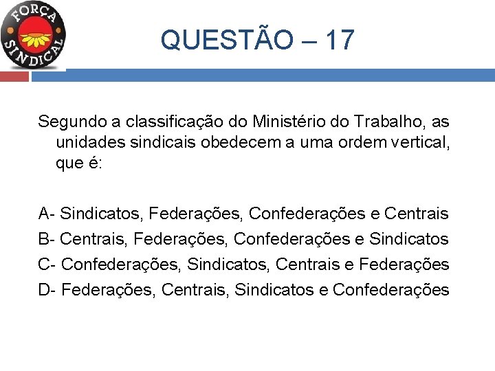  QUESTÃO – 17 Segundo a classificação do Ministério do Trabalho, as unidades sindicais