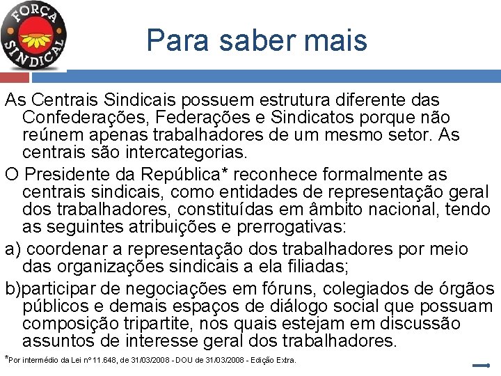 Para saber mais As Centrais Sindicais possuem estrutura diferente das Confederações, Federações e Sindicatos