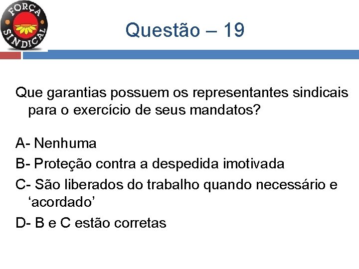  Questão – 19 Que garantias possuem os representantes sindicais para o exercício de