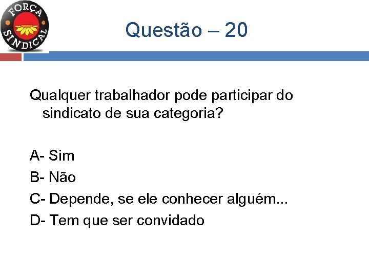  Questão – 20 Qualquer trabalhador pode participar do sindicato de sua categoria? A-