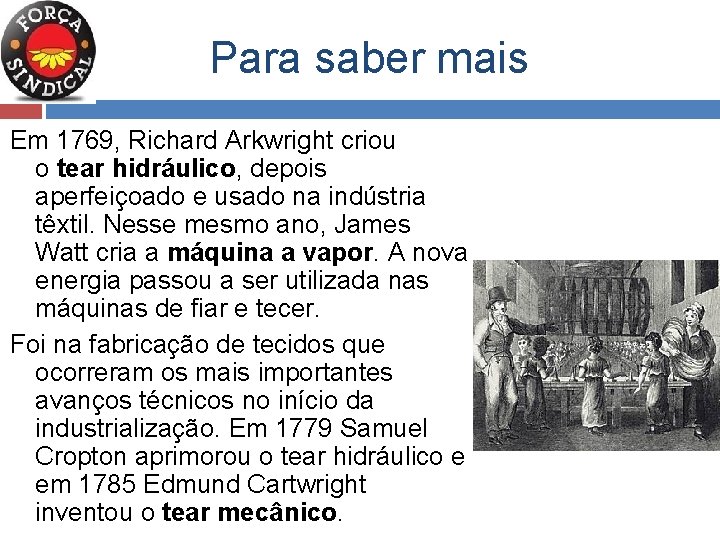 Para saber mais Em 1769, Richard Arkwright criou o tear hidráulico, depois aperfeiçoado e