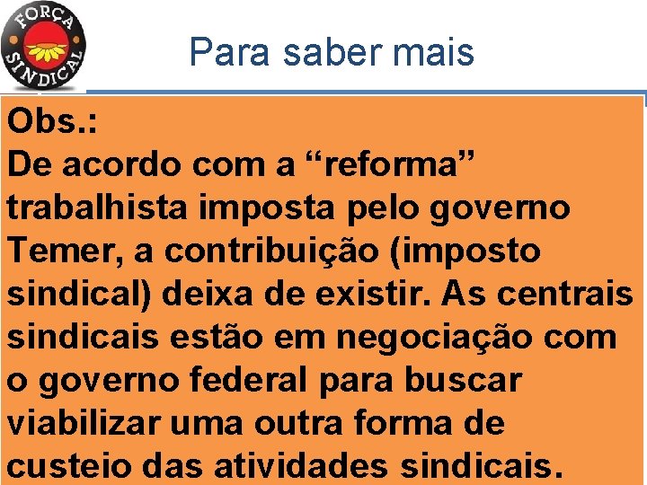 Para saber mais Obs. : De acordo com a “reforma” trabalhista imposta pelo governo