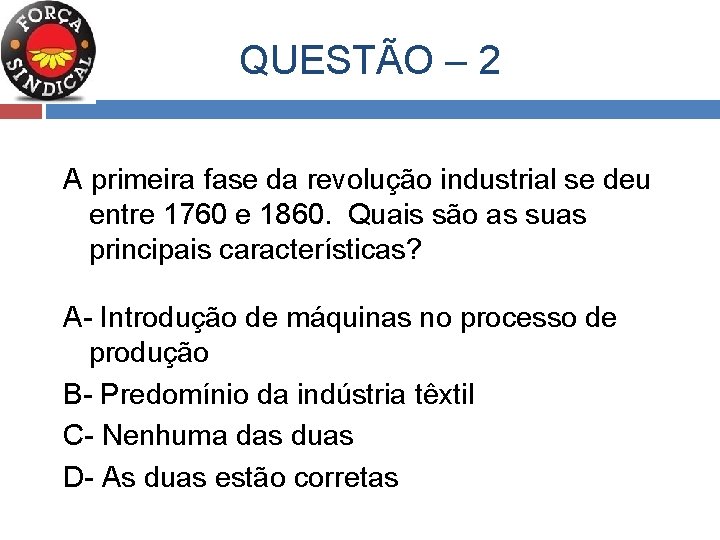  QUESTÃO – 2 A primeira fase da revolução industrial se deu entre 1760