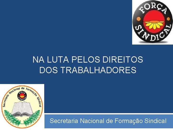 NA LUTA PELOS DIREITOS DOS TRABALHADORES Secretaria Nacional de Formação Sindical 