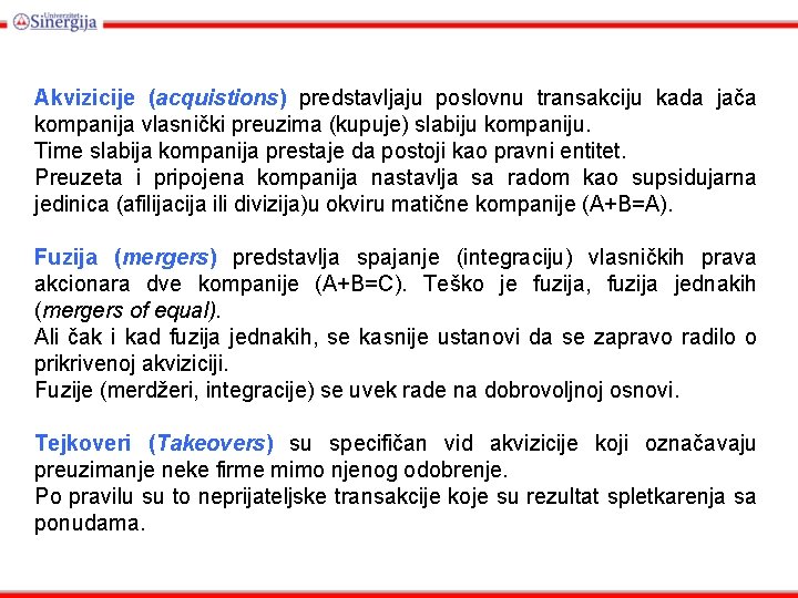 Akvizicije (acquistions) predstavljaju poslovnu transakciju kada jača kompanija vlasnički preuzima (kupuje) slabiju kompaniju. Time