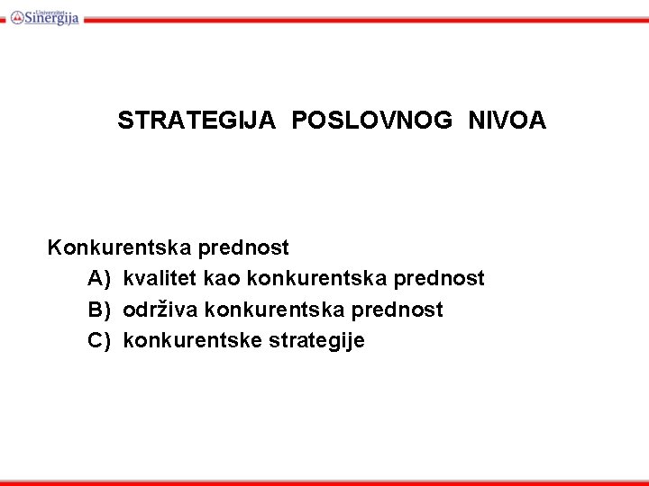 STRATEGIJA POSLOVNOG NIVOA Konkurentska prednost A) kvalitet kao konkurentska prednost B) održiva konkurentska prednost