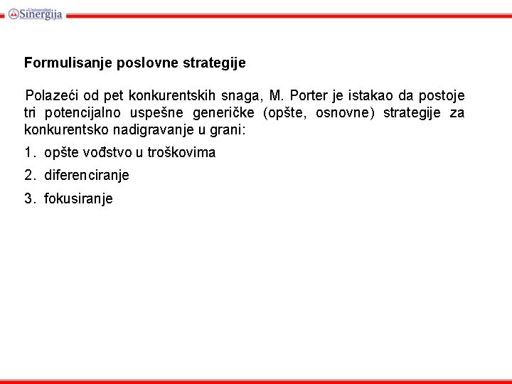 Formulisanje poslovne strategije Polazeći od pet konkurentskih snaga, M. Porter je istakao da postoje