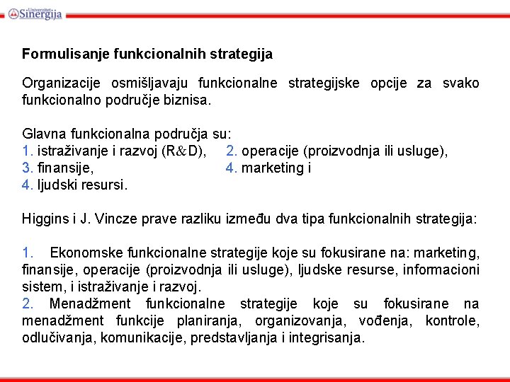 Formulisanje funkcionalnih strategija Organizacije osmišljavaju funkcionalne strategijske opcije za svako funkcionalno područje biznisa. Glavna