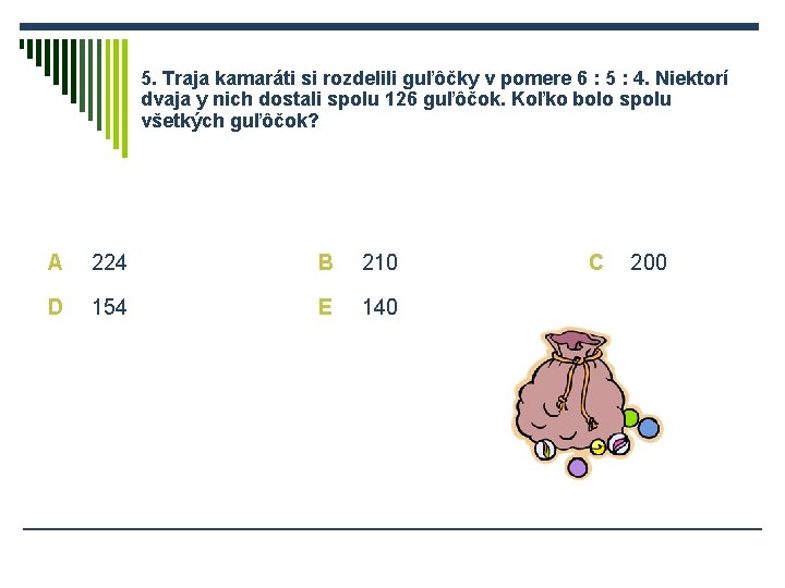 5. Traja kamaráti si rozdelili guľôčky v pomere 6 : 5 : 4. Niektorí