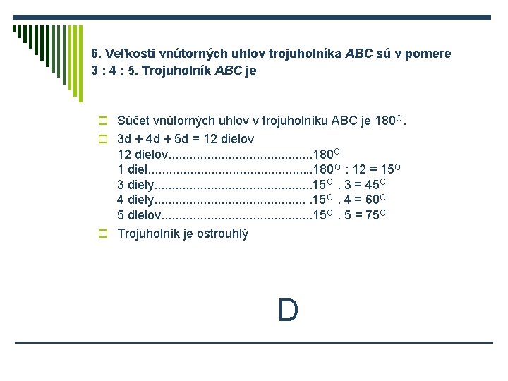 6. Veľkosti vnútorných uhlov trojuholníka ABC sú v pomere 3 : 4 : 5.