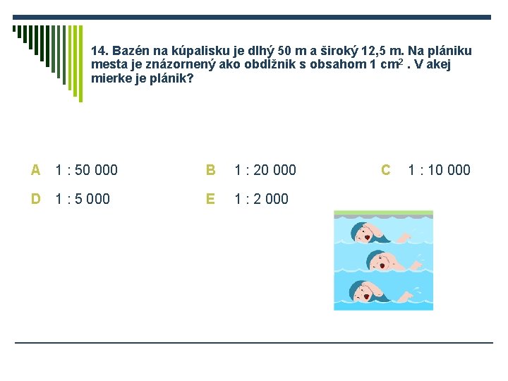 14. Bazén na kúpalisku je dlhý 50 m a široký 12, 5 m. Na