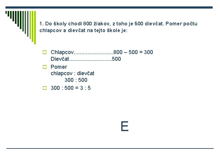 1. Do školy chodí 800 žiakov, z toho je 500 dievčat. Pomer počtu chlapcov