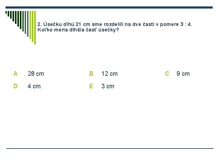 2. Úsečku dlhú 21 cm sme rozdelili na dve časti v pomere 3 :