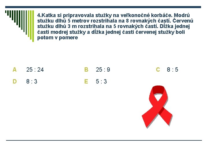 4. Katka si pripravovala stužky na veľkonočné korbáče. Modrú stužku dlhú 5 metrov rozstrihala