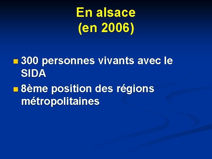 En alsace (en 2006) n 300 personnes vivants avec le SIDA n 8ème position