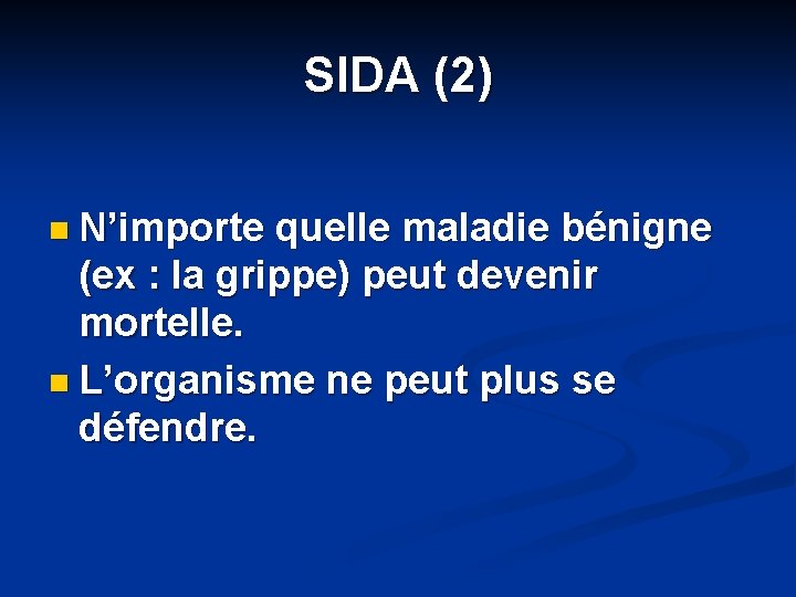 SIDA (2) n N’importe quelle maladie bénigne (ex : la grippe) peut devenir mortelle.