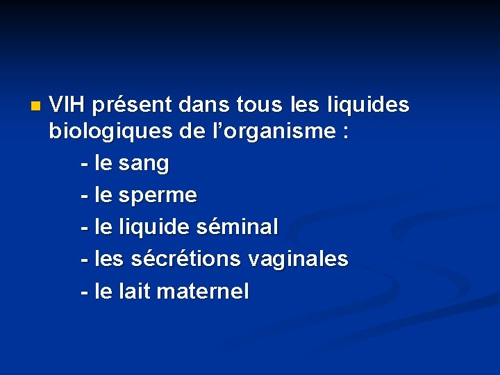 n VIH présent dans tous les liquides biologiques de l’organisme : - le sang