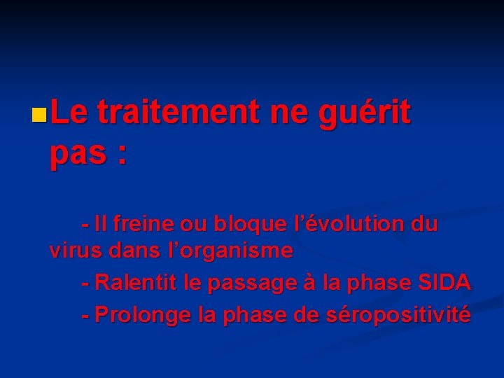 n Le traitement ne guérit pas : - Il freine ou bloque l’évolution du