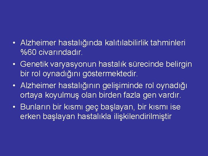 • Alzheimer hastalığında kalıtılabilirlik tahminleri %60 civarındadır. • Genetik varyasyonun hastalık sürecinde belirgin • Alzheimer hastalığında kalıtılabilirlik tahminleri %60 civarındadır. • Genetik varyasyonun hastalık sürecinde belirgin