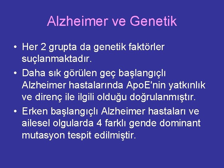 Alzheimer ve Genetik • Her 2 grupta da genetik faktörler suçlanmaktadır. • Daha sık Alzheimer ve Genetik • Her 2 grupta da genetik faktörler suçlanmaktadır. • Daha sık