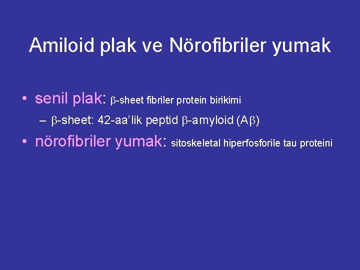 Amiloid plak ve Nörofibriler yumak • senil plak: -sheet fibriler protein birikimi – -sheet: Amiloid plak ve Nörofibriler yumak • senil plak: -sheet fibriler protein birikimi – -sheet: