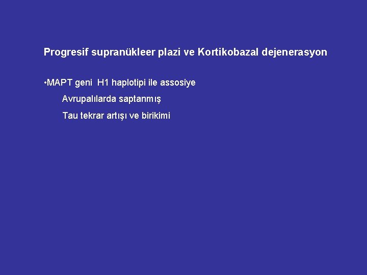 Progresif supranükleer plazi ve Kortikobazal dejenerasyon • MAPT geni H 1 haplotipi ile assosiye Progresif supranükleer plazi ve Kortikobazal dejenerasyon • MAPT geni H 1 haplotipi ile assosiye